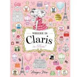 Where Is Claris? in Paris - by  Megan Hess (Hardcover)