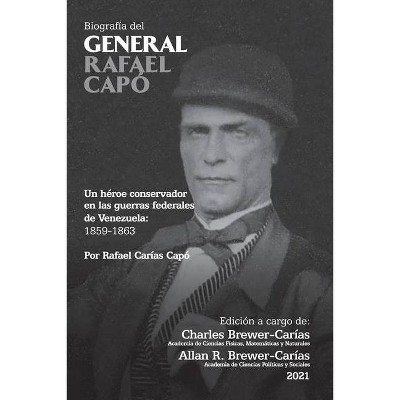 BIOGRAFÍA DEL GENERAL RAFAEL CAPÓ. Un héroe conservador en las guerras federales de Venezuela 1859-1863 - by  Rafael Carías Capó (Paperback)