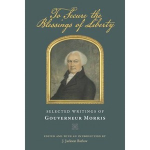 To Secure the Blessings of Liberty - by Gouverneur Morris - 1 of 1