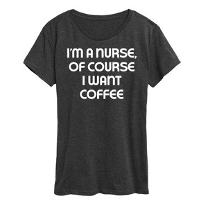 Women's - Instant Message - Nurse Of Course I Want Coffee Short Sleeve Graphic T-Shirt - 1 of 4