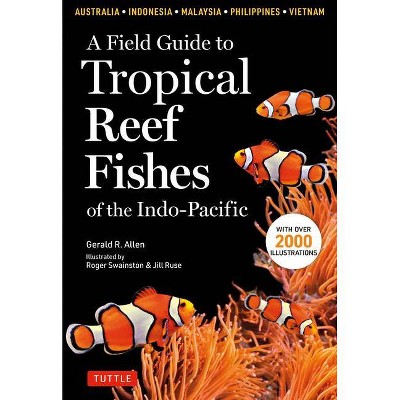 A Field Guide to Tropical Reef Fishes of the Indo-Pacific - by  Gerald R Allen (Paperback)