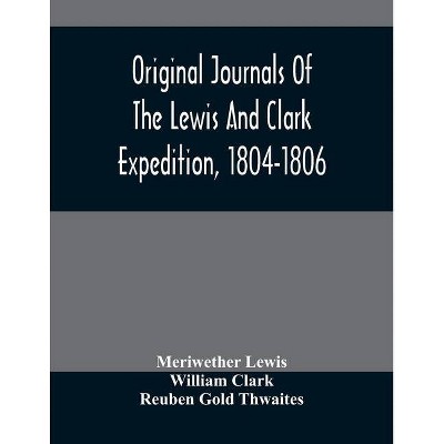 Original Journals Of The Lewis And Clark Expedition, 1804-1806; Printed From The Original Manuscripts In The Library Of The American Philosophical