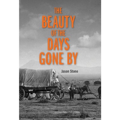 The Beauty of the Days Gone by - by  Jason Stone (Paperback)