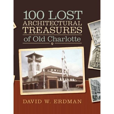 100 Lost Architectural Treasures of Old Charlotte - by  David W Erdman (Hardcover)