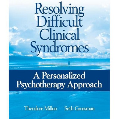 Resolving Difficult Clinical Syndromes - by  Theodore Millon & Seth D Grossman (Paperback)