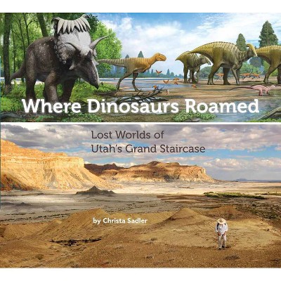 Where Dinosaurs Roamed - by  Christa Sadler (Paperback)