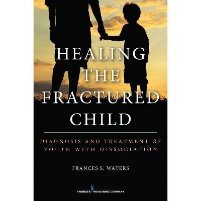 Healing the Fractured Child - by  Frances S Waters (Paperback)