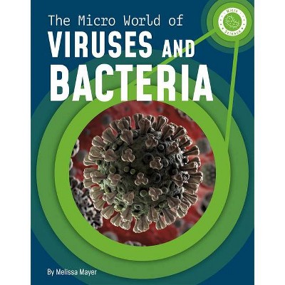 The Micro World of Viruses and Bacteria - (Micro Science) by  Melissa Mayer (Paperback)