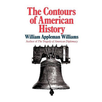 The Contours of American History the Contours of American History - by  William Appleman Williams (Paperback)