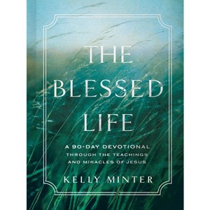 The Blessed Life - by  Kelly Minter (Hardcover) - 1 of 1