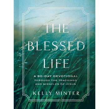 The Blessed Life - by  Kelly Minter (Hardcover)