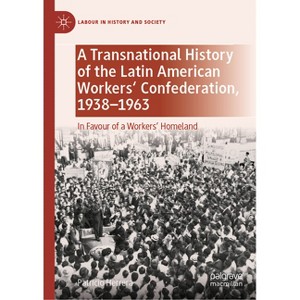 A Transnational History of the Latin American Workers' Confederation, 1938-1963 - (Labour in History and Society) by  Patricio Herrera (Hardcover) - 1 of 1