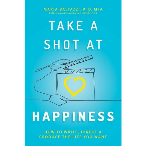 Take a Shot at Happiness - by  Maria Baltazzi (Paperback) - image 1 of 1