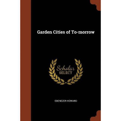 Garden Cities of To-morrow - by  Ebenezer Howard (Paperback)