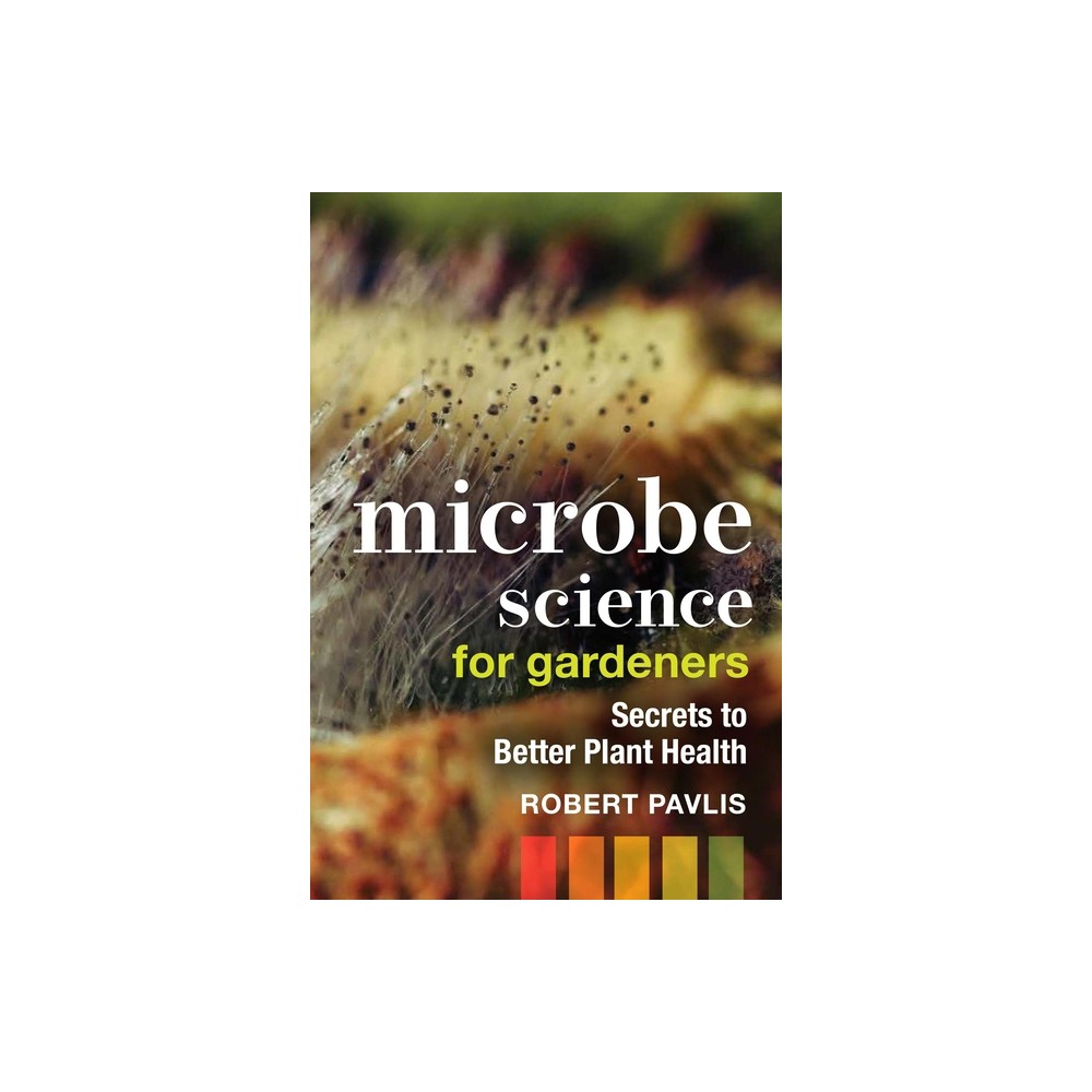 Microbe Science for Gardeners - (Garden Science) by Robert Pavlis (Paperback)