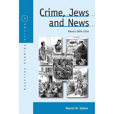 Crime, Jews and News - (Austrian and Habsburg Studies) by  Daniel Mark Vyleta (Paperback)