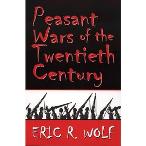 Peasant Wars of the Twentieth Century - by  Eric R Wolf (Paperback) - 1 of 1