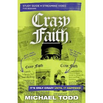 Crazy Faith Bible Study Guide Plus Streaming Video - by  Michael Todd (Paperback)