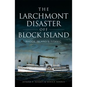 The Larchmont Disaster Off Block Island - by  Joseph P Soares & Janice Soares (Paperback) - 1 of 1