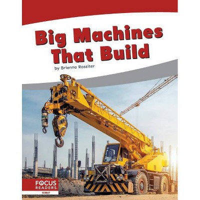 Big Machines That Build - by  Brienna Rossiter (Paperback)