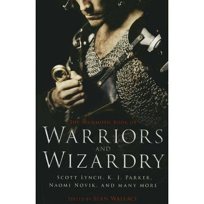 The Mammoth Book of Warriors and Wizardry - (Mammoth Books) by  Sean Wallace (Paperback)