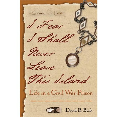 I Fear I Shall Never Leave This Island - by  David R Bush (Paperback)
