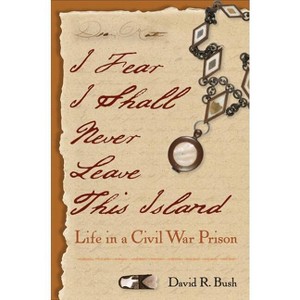 I Fear I Shall Never Leave This Island - by  David R Bush (Paperback) - 1 of 1