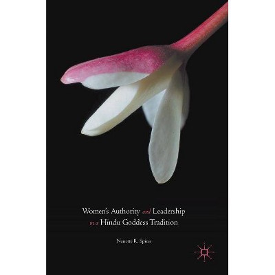 Women's Authority and Leadership in a Hindu Goddess Tradition - by  Nanette R Spina (Hardcover)