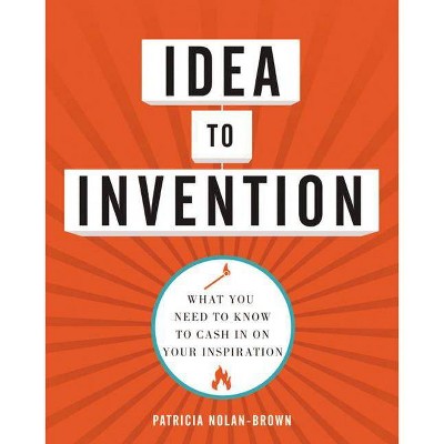 Idea to Invention - by  Patricia Nolan-Brown (Paperback)