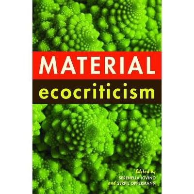 Material Ecocriticism - by  Serenella Iovino & Serpil Oppermann (Paperback)