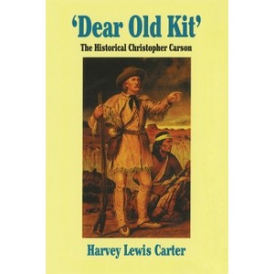 Dear Old Kit' the Historical Christopher Carson - Annotated by  Harvey Lewis Carter (Paperback) - 1 of 1