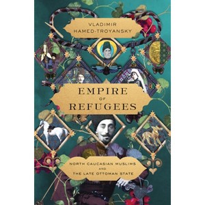 Empire of Refugees - by  Vladimir Hamed-Troyansky (Paperback) - 1 of 1