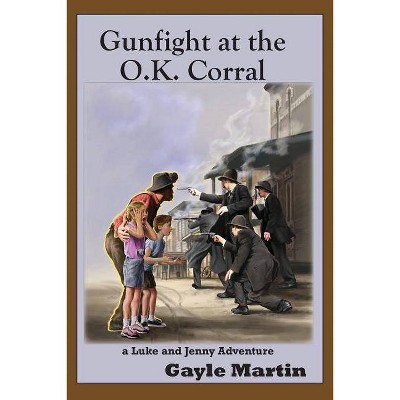 Gunfight at the O.K. Corral - (Luke and Jenny Historical Novels for Young Readers) by  Gayle Martin (Paperback)