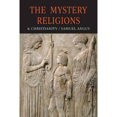 The Mystery-Religions and Christianity - by  S Angus (Paperback)