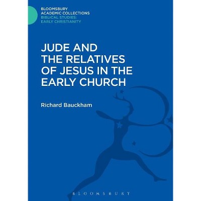Jude and the Relatives of Jesus in the Early Church - (Bloomsbury Academic Collections: Biblical Studies) by  Richard Bauckham (Hardcover)