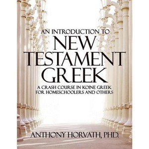 An Introduction to New Testament Greek - by  Anthony Horvath (Paperback) - 1 of 1