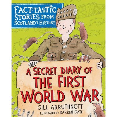 A Secret Diary of the First World War - (Fact-Tastic Stories from Scotland's History) by  Gill Arbuthnott (Paperback)