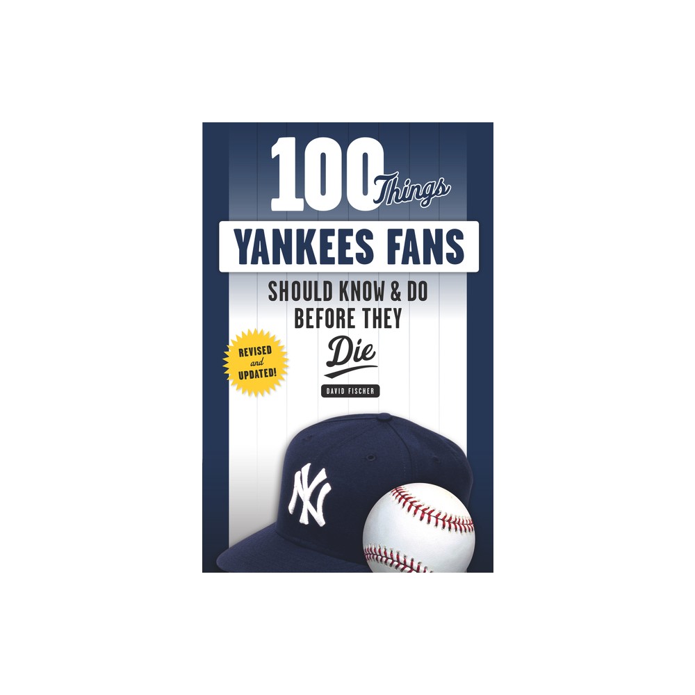 100 Things Yankees Fans Should Know & Do Before They Die - (100 Things...Fans Should Know) by David Fischer (Paperback)