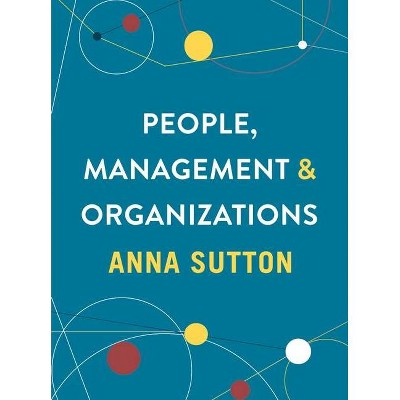 People, Management and Organizations - by  Anna Sutton (Paperback)