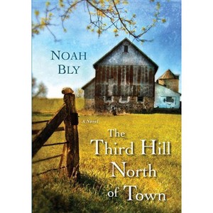 The Third Hill North of Town - by  Noah Bly (Paperback) - 1 of 1