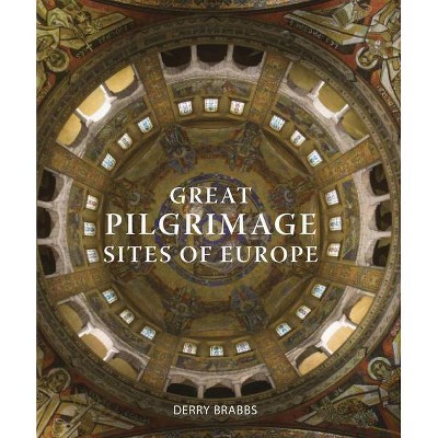Great Pilgrimage Sites of Europe - by  Derry Brabbs (Hardcover)