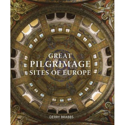 Great Pilgrimage Sites of Europe - by  Derry Brabbs (Hardcover)