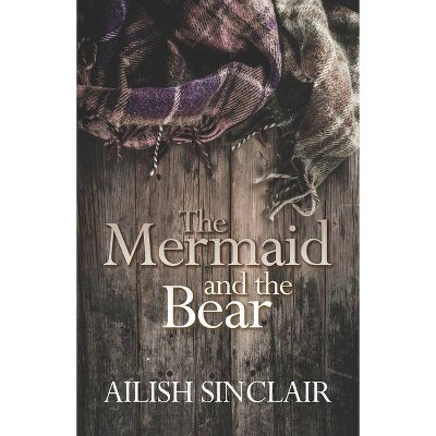 The Mermaid and The Bear - by  Ailish Sinclair (Paperback)