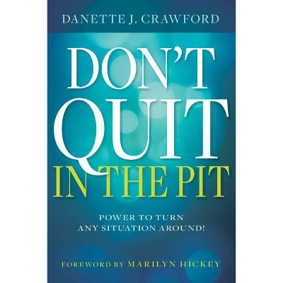 Don't Quit in the Pit - by  Danette Joy Crawford (Paperback)