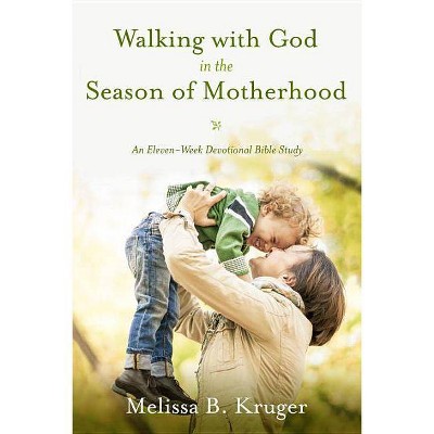 Walking with God in the Season of Motherhood - by  Melissa B Kruger (Paperback)