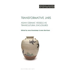 Transformative Jars - (Material Culture of Art and Design) by  Anna Grasskamp & Michael Yonan & Anne Gerritsen (Paperback) - 1 of 1
