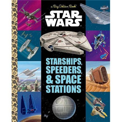 Big Golden Book of Starships, Speeders, and Space Stations : Starships, Speeders, and Space Stations (Hardcover)