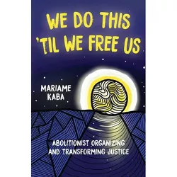 We Do This 'til We Free Us - (Abolitionist Papers) by  Mariame Kaba (Paperback)