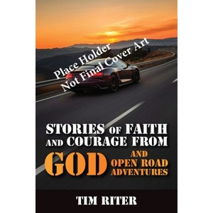 Stories of Faith and Courage God and Open Road Adventures - by  Tim Riter (Paperback) - 1 of 1
