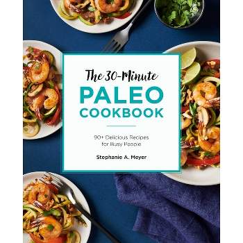 The 30-Minute Paleo Cookbook - by  Stephanie A Meyer (Paperback)